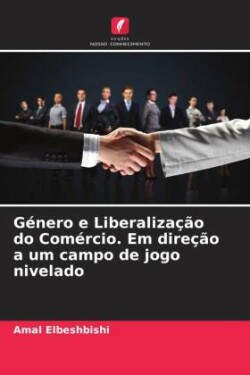 Género e Liberalização do Comércio. Em direção a um campo de jogo nivelado