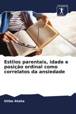 Estilos parentais, idade e posição ordinal como correlatos da ansiedade