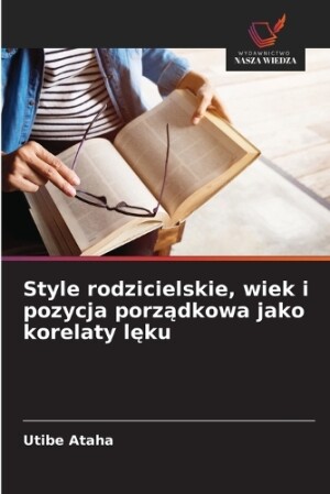 Style rodzicielskie, wiek i pozycja porządkowa jako korelaty lęku