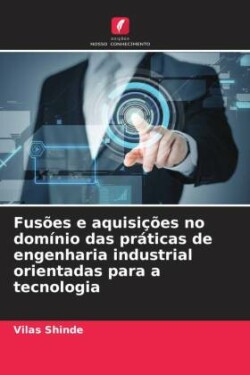 Fusões e aquisições no domínio das práticas de engenharia industrial orientadas para a tecnologia