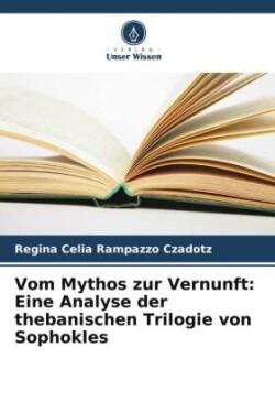 Vom Mythos zur Vernunft: Eine Analyse der thebanischen Trilogie von Sophokles