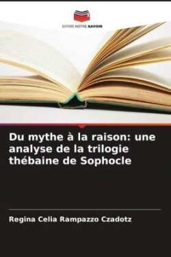 Du mythe à la raison: une analyse de la trilogie thébaine de Sophocle