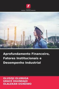 Aprofundamento Financeiro, Fatores Institucionais e Desempenho Industrial