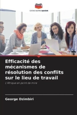 Efficacité des mécanismes de résolution des conflits sur le lieu de travail