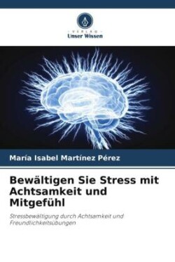 Bewältigen Sie Stress mit Achtsamkeit und Mitgefühl