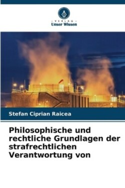 Philosophische und rechtliche Grundlagen der strafrechtlichen Verantwortung von