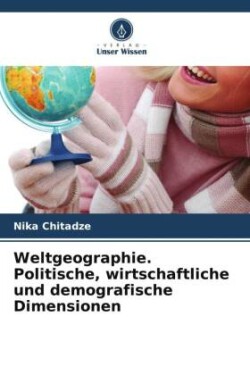 Weltgeographie. Politische, wirtschaftliche und demografische Dimensionen