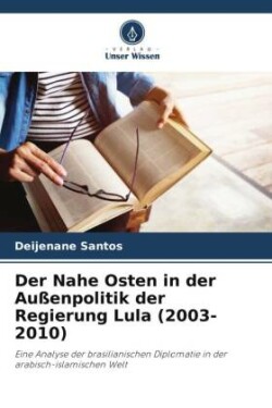 Nahe Osten in der Außenpolitik der Regierung Lula (2003-2010)