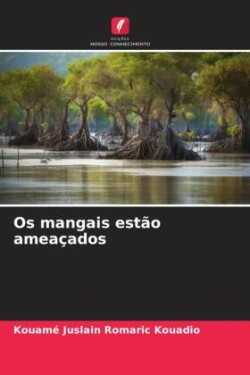 Os mangais estão ameaçados