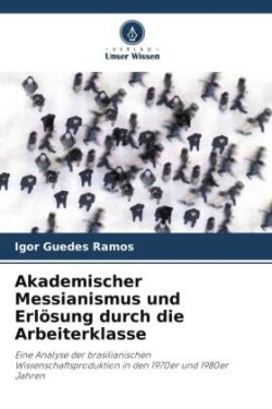 Akademischer Messianismus und Erlösung durch die Arbeiterklasse