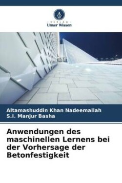 Anwendungen des maschinellen Lernens bei der Vorhersage der Betonfestigkeit