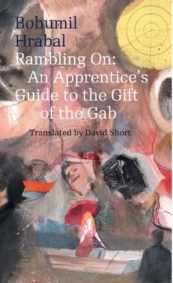 Hrabal, Bohumil - Rambling on An Apprentice's Guide to the Gift of the Gab