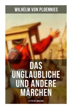 Das Unglaubliche und andere Märchen (51 Titel in einem Band)