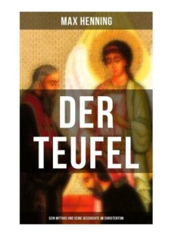 Der Teufel: Sein Mythos und seine Geschichte im Christentum