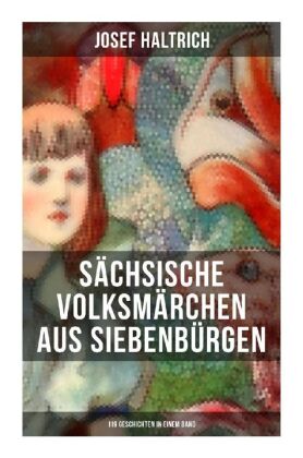 Sächsische Volksmärchen aus Siebenbürgen (119 Geschichten in einem Band)