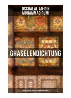 Ghaselendichtung: Orientalische Liebeslyrik Maulana Rumis