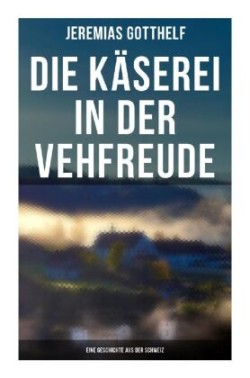 Die Käserei in der Vehfreude: Eine Geschichte Aus Der Schweiz