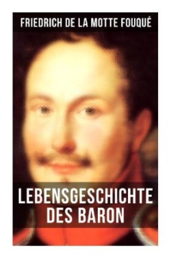 Lebensgeschichte des Baron Friedrich de La Motte Fouqué