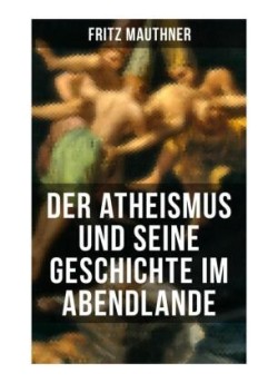 Der Atheismus und seine Geschichte im Abendlande