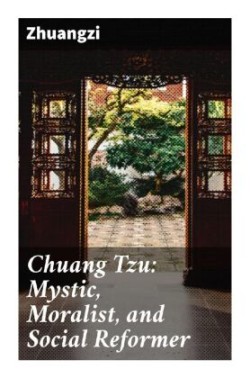 Chuang Tzu: Mystic, Moralist, and Social Reformer