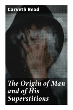 The Origin of Man and of His Superstitions