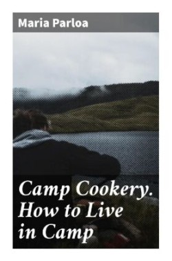 Camp Cookery. How to Live in Camp