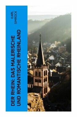 Der Rhein: Das malerische und romantische Rheinland