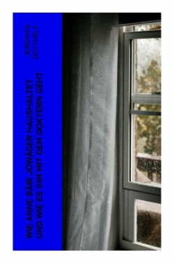 Wie Anne Bäbi Jowäger haushaltet und wie es ihm mit dem Doktern geht