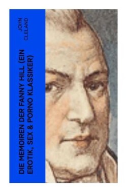 Die Memoiren der Fanny Hill (Ein Erotik, Sex & Porno Klassiker)