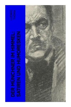 Der Münchner im Himmel: Satiren und Humoresken
