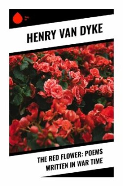 The Red Flower: Poems Written in War Time