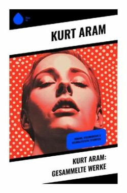 Kurt Aram: Gesammelte Werke