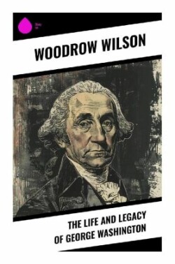 The Life and Legacy of George Washington