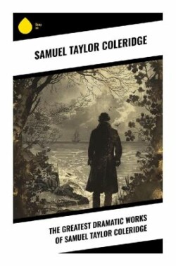 The Greatest Dramatic Works of Samuel Taylor Coleridge