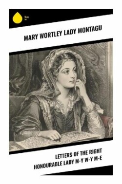 Letters of the Right Honourable Lady M-y W-y M-e