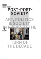 Post–Post–Soviet? – Art, Politics and Society in Russia at the Turn of the Decade