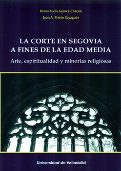 CORTE EN SEGOVIA A FINES DE LA EDAD MEDIA, LA. ARTE, ESPIRITUALIDAD Y MINORÍAS RELIGIOSAS