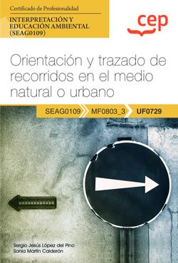 Manual. Orientación y trazado de recorridos en el medio natural o urbano (UF0729). Certificados de profesionalidad. Interpretación y educación ambiental (SEAG01