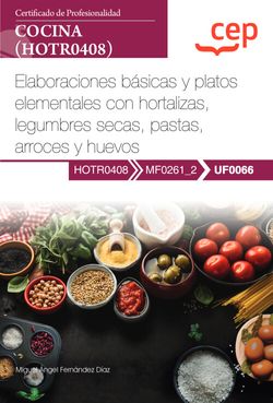 Manual. Elaboraciones básicas y platos elementales con hortalizas, legumbres secas, pastas, arroces y huevos (UF0066). Certificados de profesionalidad. Cocina (