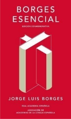 Borges Esencial Edicion Conmemorativa de la RAE y la ASALE