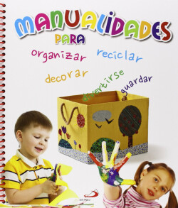 Manualidades para organizar, reciclar, decorar, divertirse