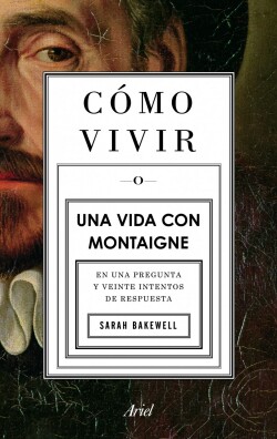 Cómo vivir. Una vida con Montaigne