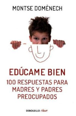 EDúCAME BIEN. 100 RESPUESTAS PARA MADRES Y PADRES PREOCUPADOS