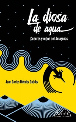 La diosa del agua. Cuentos y mitos del Amazonas.