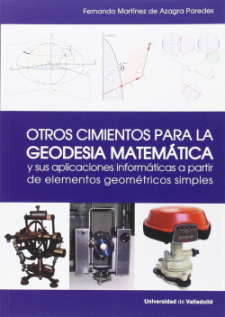 Otros Cimientos Para La Geodesia Matemática Y Sus Aplicaciones Informáticas A Partir De Elementos Ge