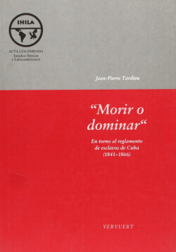 'Morir o dominar' en torno al reglamento de esclavos de Cuba (1841-1866)