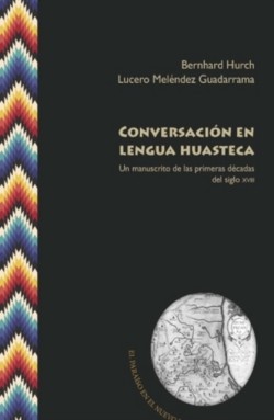 Conversación en lengua huasteca un manuscrito de las primeras decadas del siglo XVIII