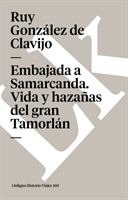 Embajada a Samarcanda. Vida Y Hazanas del Gran Tamorlan