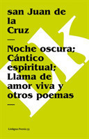 Noche Oscura; Cantico Espiritual; Llama de Amor Viva Y Otros Poemas