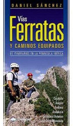 VÍAS FERRATAS Y CAMINOS EQUIPADOS: 65 ITINERARIOS EN LA PENÍNSULA IBÉRICA